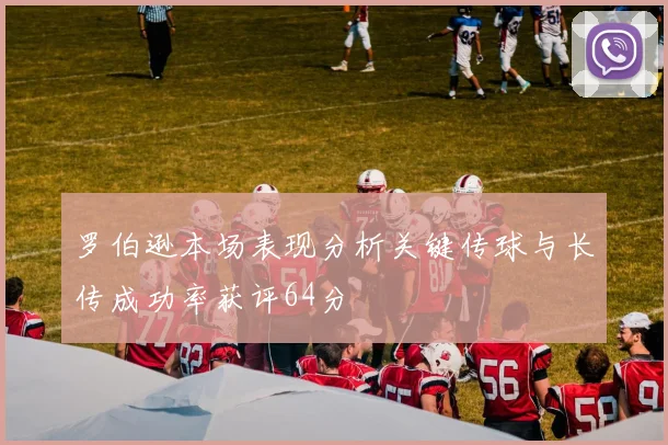 罗伯逊本场表现分析关键传球与长传成功率获评64分